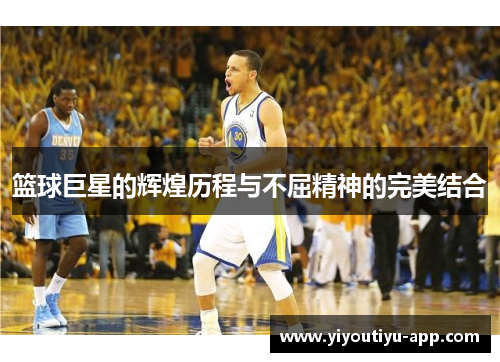 篮球巨星的辉煌历程与不屈精神的完美结合