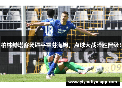柏林赫塔客场逼平霍芬海姆，点球大战险胜晋级！